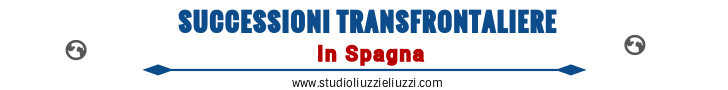 Successioni transfrontaliere Spagna e Italia- Assistenza legale avvvocato e dottore commercialista Successioni transfrontalier- Spagna e Italia