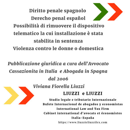 Diritto penale spagnolo- Derecho penal español- Possibilità di rimuovere il dispositivo telematico la cui installazione è stata stabilita in sentenza- Violenza contro le donne o domestica