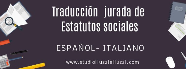 Traducciones juradas español- italiano Estatutos sociales Solicite una traducción urgente Traducción jurada de estatutos sociales Español- Italiano